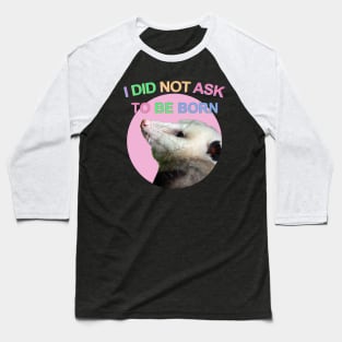 I Did Not Ask to Be Born Baseball T-Shirt